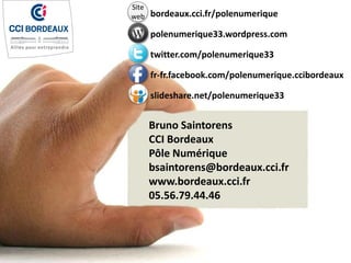 Bruno Saintorens
CCI Bordeaux
Pôle Numérique
bsaintorens@bordeaux.cci.fr
www.bordeaux.cci.fr
05.56.79.44.46
bordeaux.cci.f...