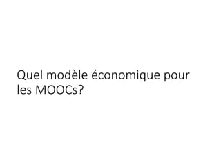 Quel modèle économique pour
les MOOCs?
 