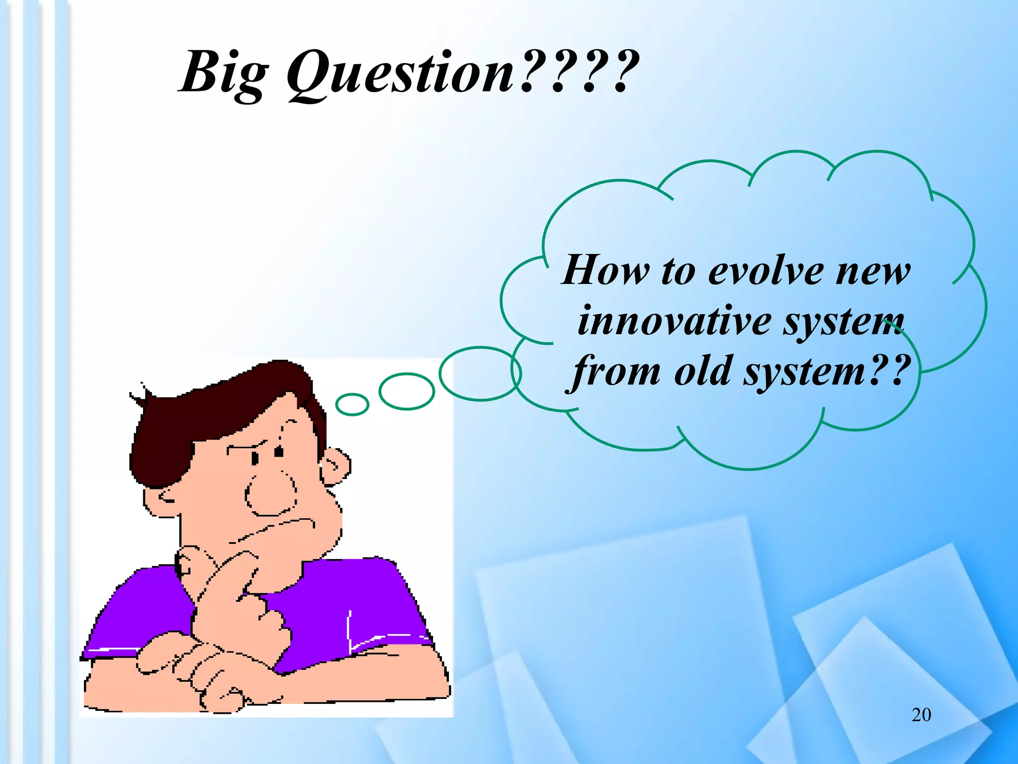 How to evolve new  innovative system from old system?? Big Question????  