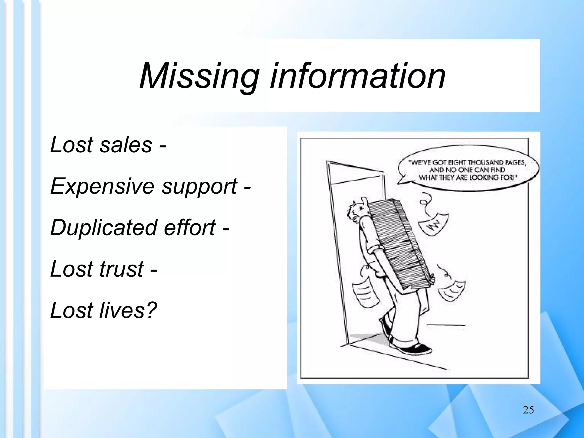 Missing information Lost sales - Expensive support - Duplicated effort - Lost trust - Lost lives? 