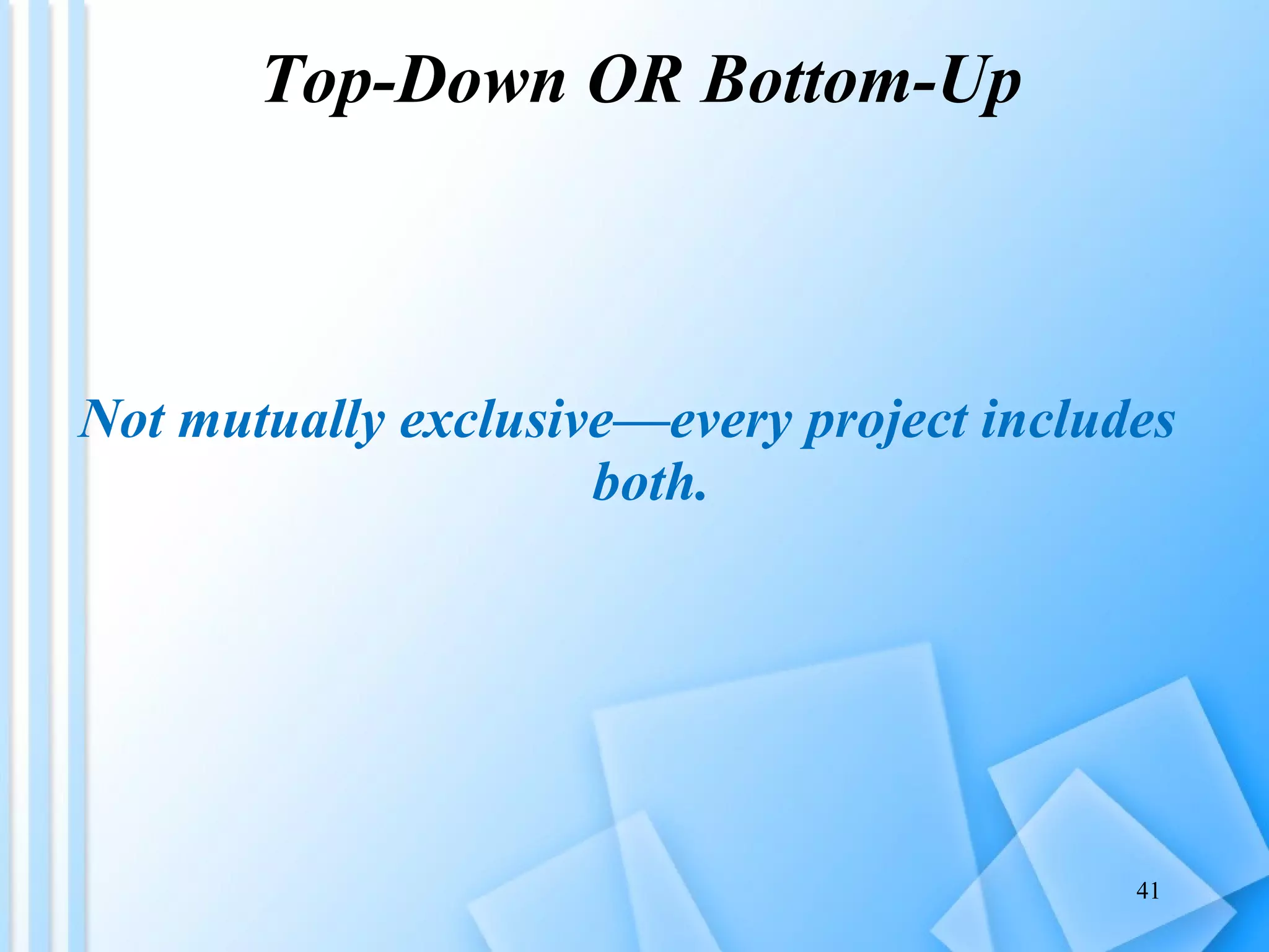 Top-Down OR Bottom-Up Not mutually exclusive—every project includes both. 
