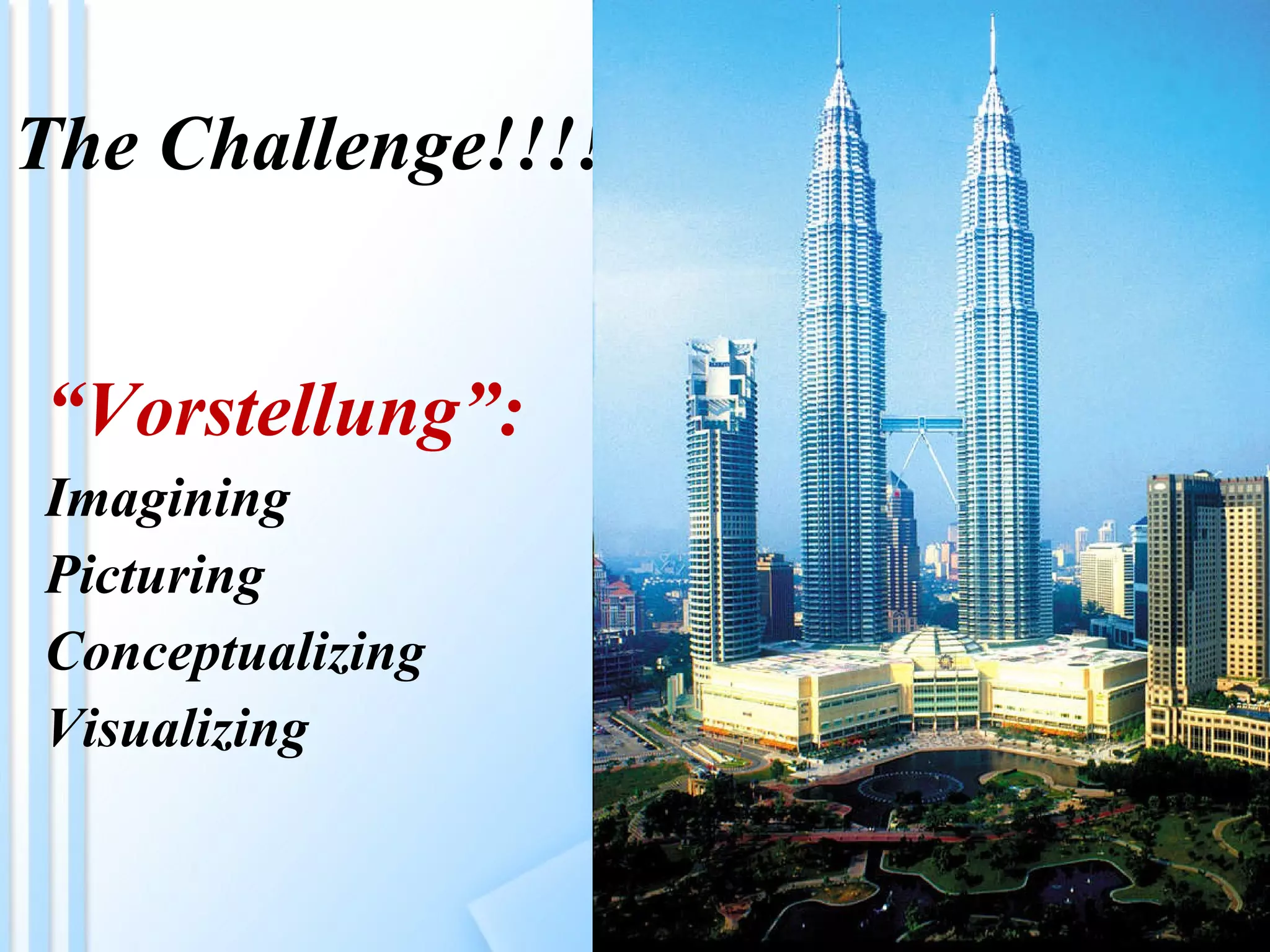 “ Vorstellung”: Imagining Picturing Conceptualizing Visualizing The Challenge!!!!!!! 