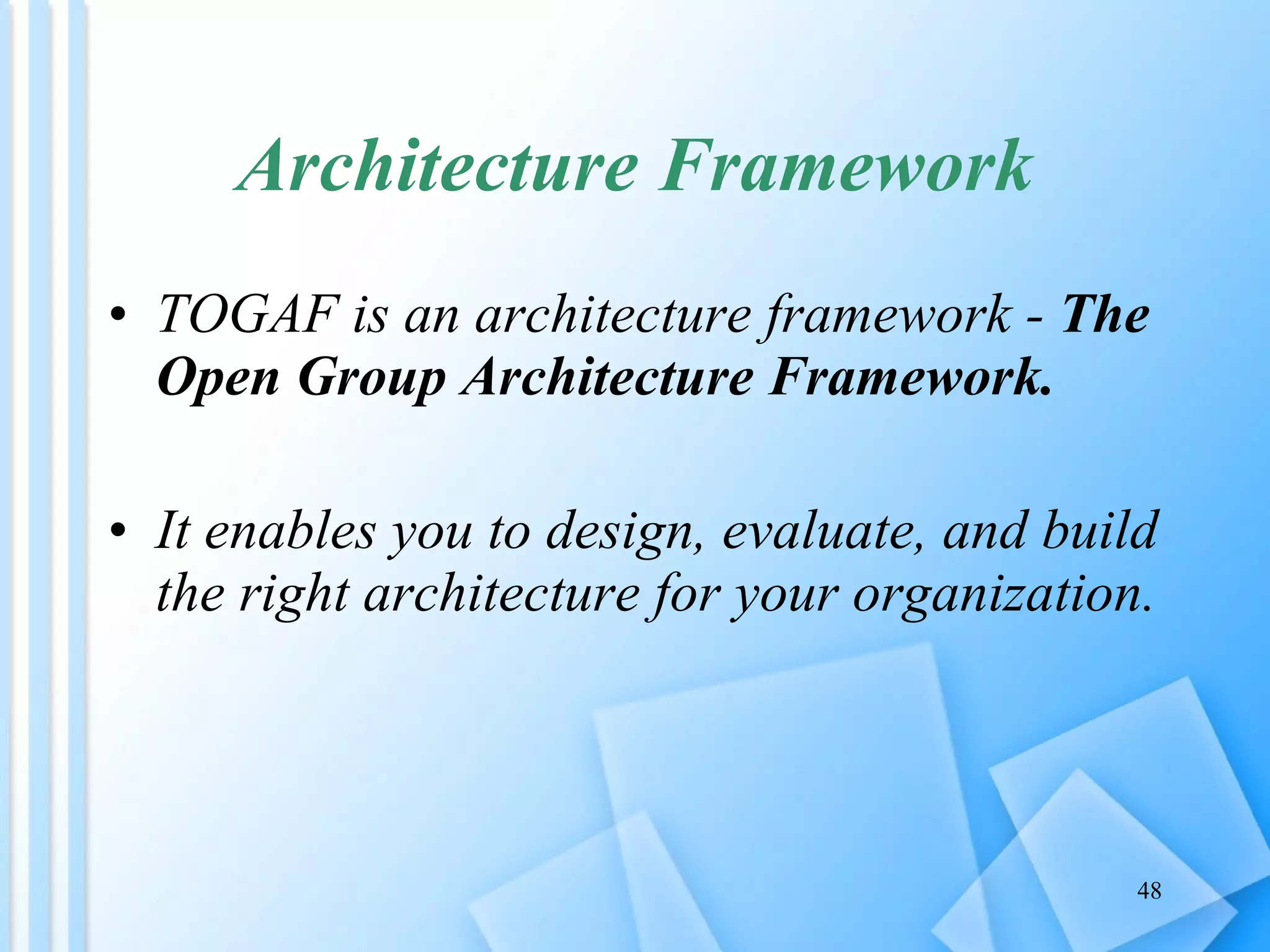 Architecture Framework TOGAF is an architecture framework -  The Open Group Architecture Framework.   It enables you to design, evaluate, and build the right architecture for your organization. 