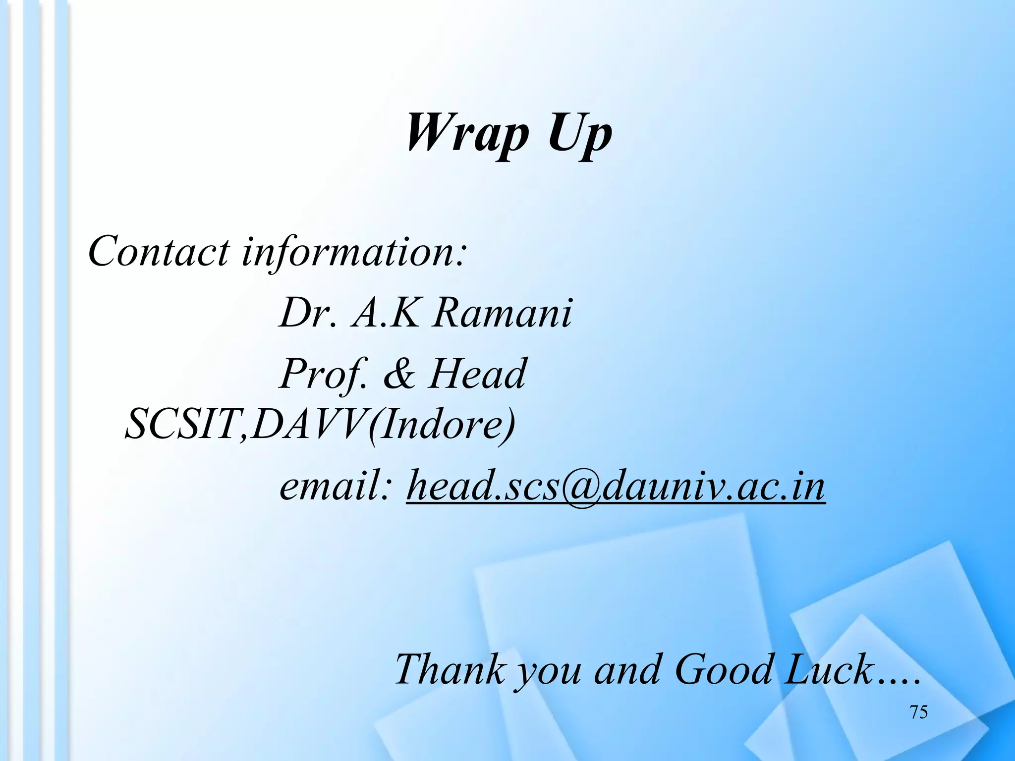 Wrap Up Contact information: Dr. A.K Ramani Prof. & Head SCSIT,DAVV(Indore) email:  [email_address] Thank you and Good Luck…. 
