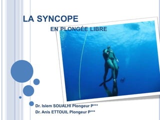 LA SYNCOPE
EN PLONGÉE LIBRE
Dr. Islem SOUALHI Plongeur P***
Dr. Anis ETTOUIL Plongeur P***
 