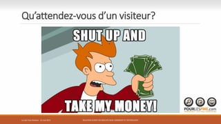 Qu’attendez-vous d’un visiteur?
RELATION CLIENT VIA SON SITE WEB: COMMENT S’Y RETROUVER?Le Lab Trois-Rivières - 21 mai 2015
 
