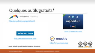 Quelques outils gratuits*
Le Lab Trois-Rivières - 21 mai 2015 RELATION CLIENT VIA SON SITE WEB: COMMENT S’Y RETROUVER?
*Vous devrez quand même investir du temps
http://www.boomeranggmail.com/
https://rapportive.com/
http://www.inboundnow.com/
https://www.mautic.org/
 