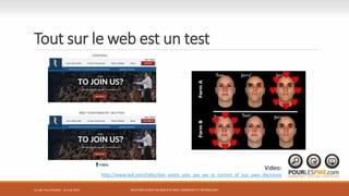 Tout sur le web est un test
Le Lab Trois-Rivières - 21 mai 2015 RELATION CLIENT VIA SON SITE WEB: COMMENT S’Y RETROUVER?
Video:
http://www.ted.com/talks/dan_ariely_asks_are_we_in_control_of_our_own_decisions
 