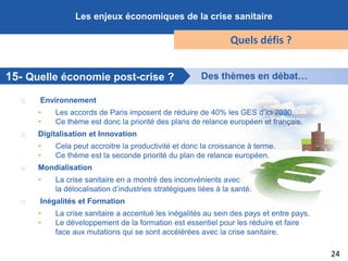 24
Des thèmes en débat…
Les enjeux économiques de la crise sanitaire
Quels défis ?
15- Quelle économie post-crise ?
o Envi...