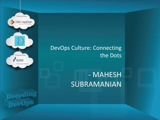 DevOps Culture: Connecting
the Dots
- MAHESH
SUBRAMANIAN
 