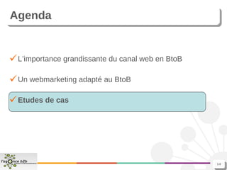 Agenda L’importance grandissante du canal web en BtoB Un webmarketing adapté au BtoB Etudes de cas 