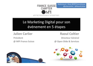 #salonreunir #mpi @MPIFranceSuisse
@juliencarlier

Le Marketing Digital pour son
événement en 5 étapes
Julien Carlier
Président
@ MPI France Suisse

 