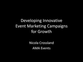 Developing Innovative Event Marketing Campaigns for Growth  Nicola Crossland AMA Events  