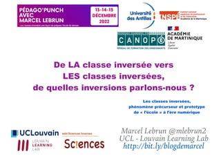 De LA classe inversée vers
LES classes inversées,
de quelles inversions parlons-nous ?
Marcel Lebrun @mlebrun2
UCL - Louvain Learning Lab
http://bit.ly/blogdemarcel
Les classes inversées,
phénomène précurseur et prototype
de « l’école » à l’ère numérique
 