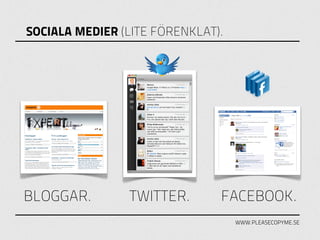SOCIALA MEDIER (LITE FÖRENKLAT).




BLOGGAR.        TWITTER.       FACEBOOK.
                                   WWW.PLEASECOPYME.SE
 