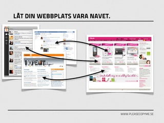 LÅT DIN WEBBPLATS VARA NAVET.




                                WWW.PLEASECOPYME.SE
 