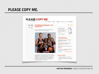 PLEASE COPY ME.




                  MATTIAS ÅKERBERG WWW.PLEASECOPYME.SE
 