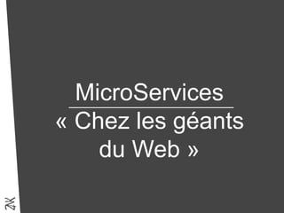 MicroServices
« Chez les géants
du Web »
 