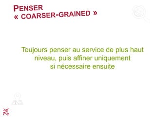 Toujours penser au service de plus haut
niveau, puis affiner uniquement
si nécessaire ensuite
 