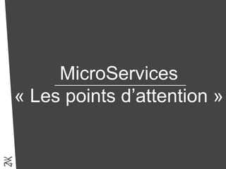 MicroServices
« Les points d’attention »
 