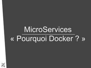 MicroServices
« Pourquoi Docker ? »
 