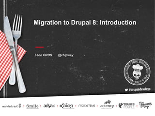 Migration to Drupal 8: Introduction
Léon CROS @chipway
 