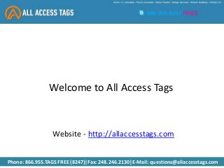 Phone: 866.955.TAGS FREE (8247)|Fax: 248.246.2130|E-Mail: questions@allaccesstags.com
Website - http://allaccesstags.com
Welcome to All Access Tags
 