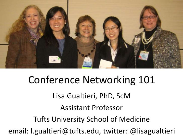 Conference Networking 101               Lisa Gualtieri, PhD, ScM                  Assistant Professor         Tufts Univer...