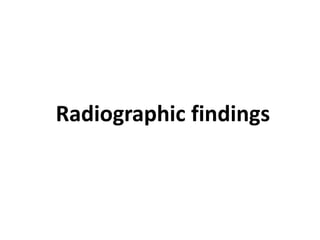 Radiographic findings
 