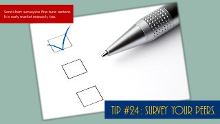 Ask a question, reply to comments,
or take polls in online forums.
Tip #25: reply to online forums.
People give you advise...