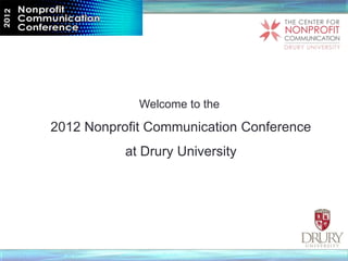 Welcome to the

2012 Nonprofit Communication Conference
           at Drury University
 