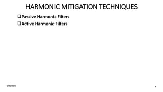HARMONIC MITIGATION TECHNIQUES
Passive Harmonic Filters.
Active Harmonic Filters.
6/29/2024 8
 