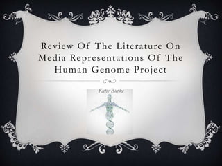 Katie Burke
Review Of The Literature On
Media Representations Of The
Human Genome Project
 