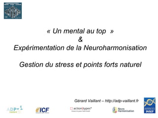 Gérard Vaillant – http://adp-vaillant.fr
« Un mental au top »
&
Expérimentation de la Neuroharmonisation
Gestion du stress et points forts naturel
 