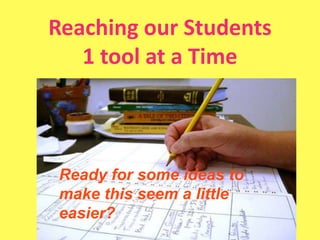Reaching our Students
1 tool at a Time
Ready for some ideas to
make this seem a little
easier?
 