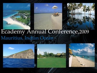 Ecademy Annual Conference,2009
Mauritius, Indian Ocean
 