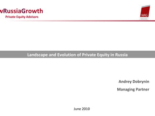 N ew R ussia G rowth  Private Equity Advisors Landscape and Evolution of Private Equity in Russia Andrey Dobrynin Managing Partner June 2010 