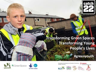 Transforming Green Spaces
       Transforming Young
             People’s Lives
               #greenyouth
 