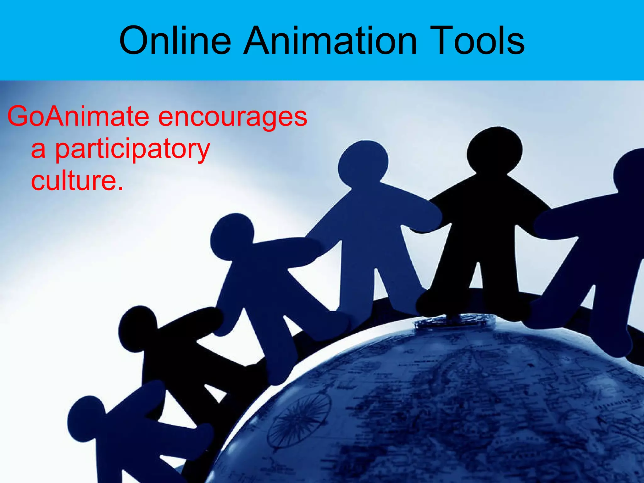 Online Animation Tools GoAnimate encourages a participatory culture. 