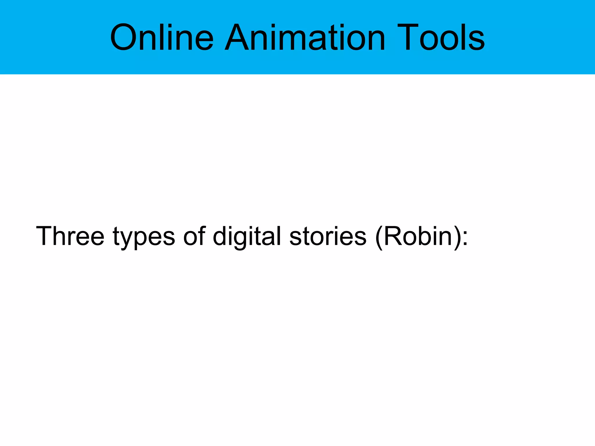 Online Animation Tools Three types of digital stories (Robin): 