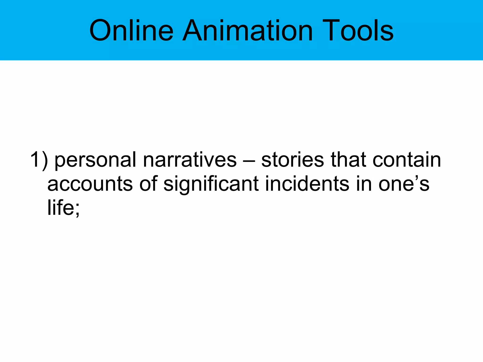 Online Animation Tools 1) personal narratives – stories that contain accounts of significant incidents in one’s life;  