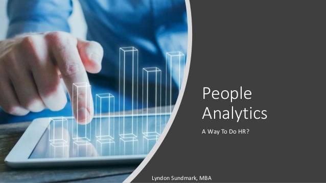 People
Analytics
A Way To Do HR?
Lyndon Sundmark, MBA
 