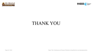 THANK YOU
Paper ID: 7615 Paper Title: Cardiovascular Disease Prediction Using Machine Learning Approaches
 