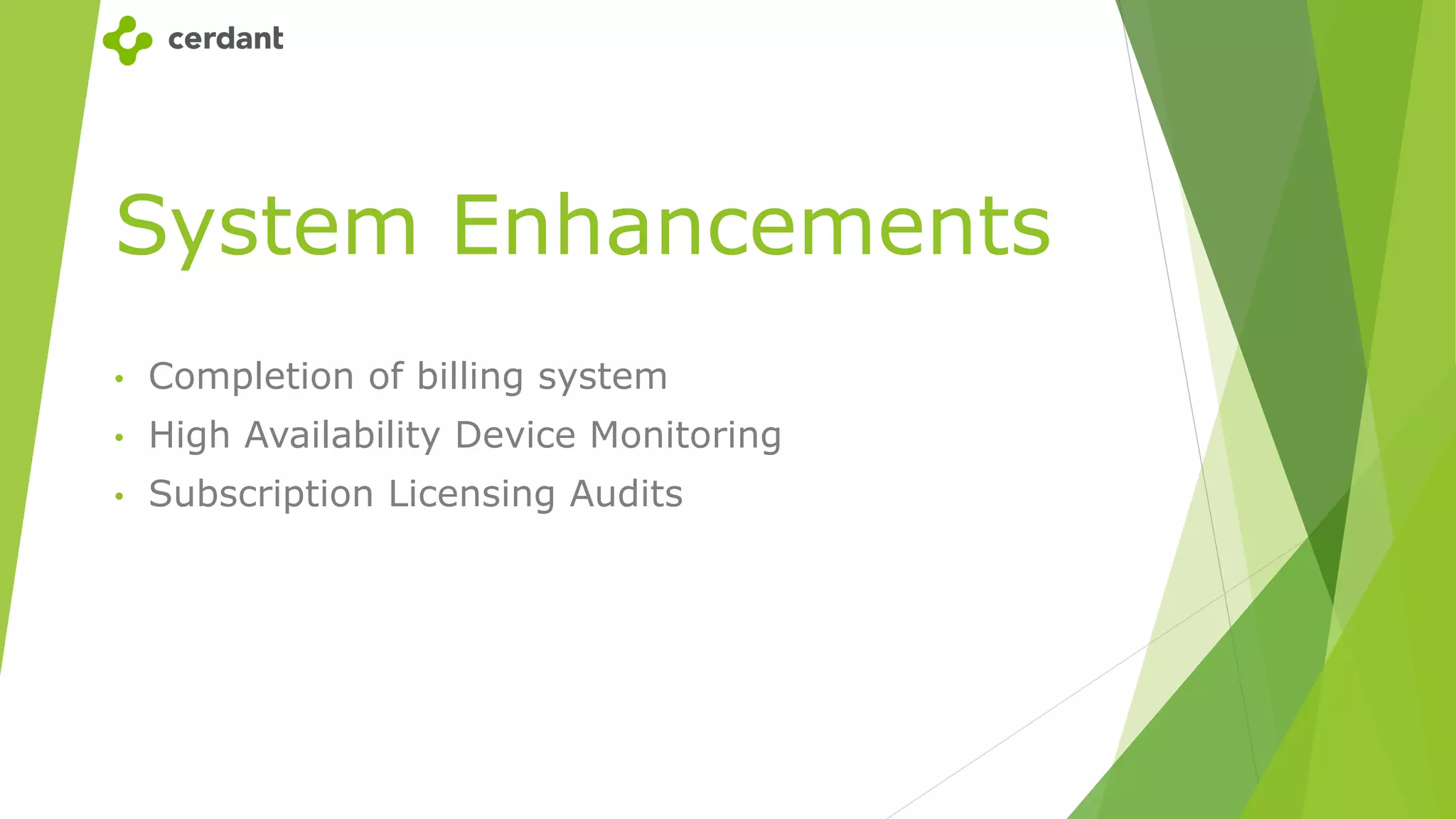 System Enhancements
• Completion of billing system
• High Availability Device Monitoring
• Subscription Licensing Audits
 