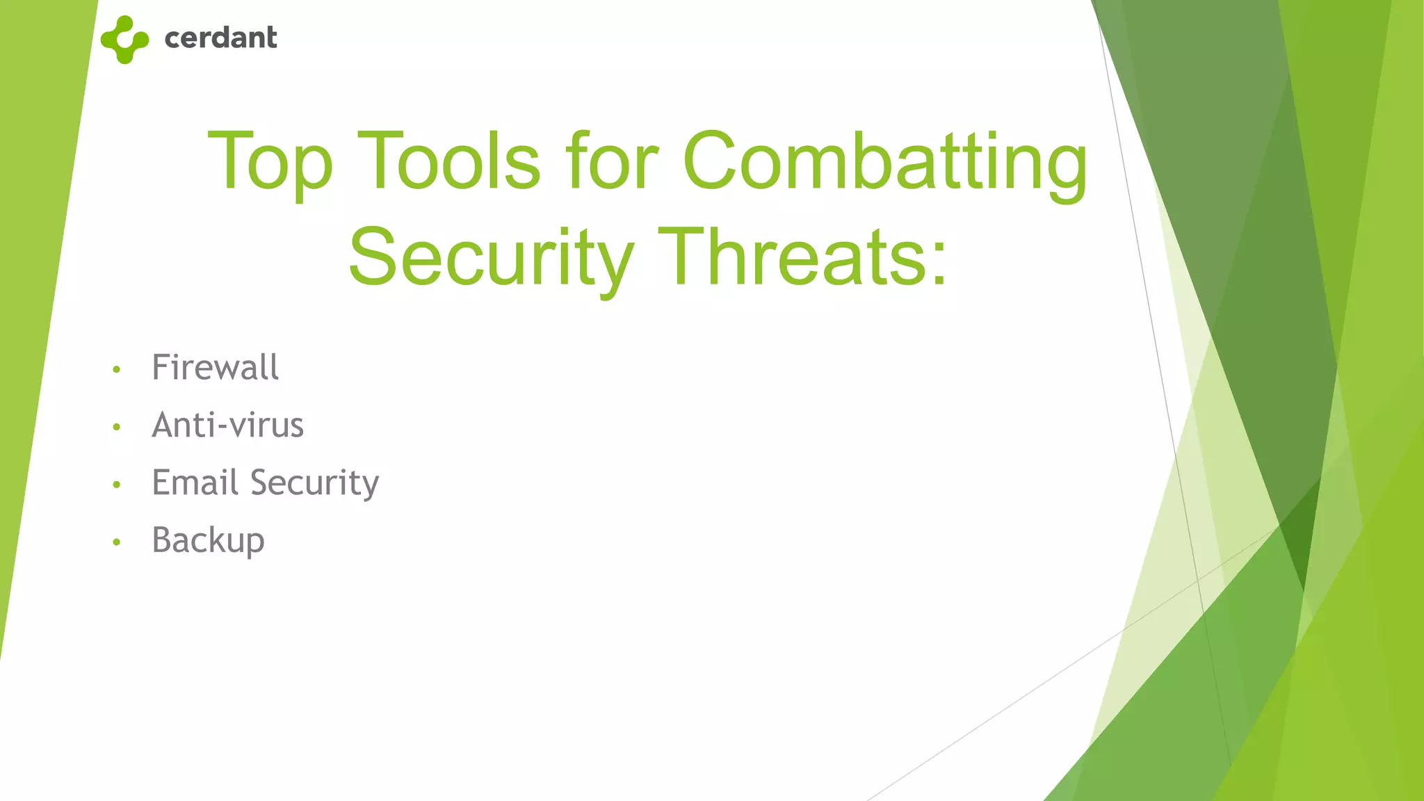 Top Tools for Combatting
Security Threats:
• Firewall
• Anti-virus
• Email Security
• Backup
 