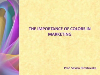 THE IMPORTANCE OF COLORS IN
MARKETING
Prof. Savica Dimitrieska
 