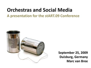 Orchestras and Social Media A presentation for the stART.09 Conference September 25, 2009 Duisburg, Germany Marc van Bree 