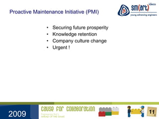 Proactive Maintenance Initiative (PMI) Securing future prosperity Knowledge retention Company culture change Urgent ! 