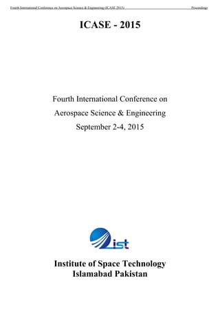 ICASE - 2015
Fourth International Conference on
Aerospace Science & Engineering
September 2-4, 2015
Institute of Space Technology
Islamabad Pakistan
Fourth International Conference on Aerospace Science & Engineering (ICASE 2015) Proceedings
 
