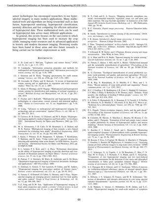 sensor technologies has encouraged researchers to use hyper-
spectral imagery in many modern applications. Many mathe-
matical tools and algorithms are being researched such as data
fusion, hyperspectral unmixing, hyperspectral classiﬁcation,
anomaly detection and fast computing for efﬁcient utilization
of hyperspectral data. These mathematical tools can be used
on hyperspectral data across many different applications.
In general, this review focuses on the vast extent to which
hyperspectral imaging has been used to increase the crop
yields, managing water resources and its advanced application
in historic and modern document imaging. Promising results
have been found in those areas and also future research is
being carried out for further improvement as well.
REFERENCES
[1] E. H. Land and J. McCann, “Lightness and retinex theory,” JOSA,
vol. 61, no. 1, pp. 1–11, 1971.
[2] D. Landgrebe, “Information extraction principles and methods for
multispectral and hyperspectral image data,” Information processing for
remote sensing, vol. 82, pp. 3–38, 1999.
[3] J. Solomon and B. Rock, “Imaging spectrometry for earth remote
sensing,” Science, vol. 228, no. 4704, pp. 1147–1152, 1985.
[4] M. Govender, K. Chetty, and H. Bulcock, “A review of hyperspectral
remote sensing and its application in vegetation and water resource
studies,” Water Sa, vol. 33, no. 2, 2007.
[5] E. Adam, O. Mutanga, and D. Rugege, “Multispectral and hyperspectral
remote sensing for identiﬁcation and mapping of wetland vegetation: a
review,” Wetlands Ecology and Management, vol. 18, no. 3, pp. 281–
296, 2010.
[6] C. Fischer and I. Kakoulli, “Multispectral and hyperspectral imaging
technologies in conservation: current research and potential applica-
tions,” Studies in Conservation, vol. 51, no. Supplement-1, pp. 3–16,
2006.
[7] H. Liang, “Advances in multispectral and hyperspectral imaging for
archaeology and art conservation,” Applied Physics A, vol. 106, no. 2,
pp. 309–323, 2012.
[8] O. Carrasco, R. B. Gomez, A. Chainani, and W. E. Roper, “Hyperspec-
tral imaging applied to medical diagnoses and food safety,” in AeroSense
2003. International Society for Optics and Photonics, 2003, pp. 215–
221.
[9] M. A. Afromowitz, J. B. Callis, D. M. Heimbach, L. A. DeSoto, and
M. K. Norton, “Multispectral imaging of burn wounds: a new clinical
instrument for evaluating burn depth,” Biomedical Engineering, IEEE
Transactions on, vol. 35, no. 10, pp. 842–850, 1988.
[10] J. Kuula, I. P¨ol¨onen, H.-H. Puupponen, T. Selander, T. Reinikainen,
T. Kalenius, and H. Saari, “Using vis/nir and ir spectral cameras for
detecting and separating crime scene details,” in SPIE Defense, Security,
and Sensing. International Society for Optics and Photonics, 2012, pp.
83 590P–83 590P.
[11] R. L. Schuler, P. E. Kish, and C. A. Plese, “Preliminary observations
on the ability of hyperspectral imaging to provide detection and visu-
alization of bloodstain patterns on black fabrics,” Journal of forensic
sciences, vol. 57, no. 6, pp. 1562–1569, 2012.
[12] R. Padoan, T. A. Steemers, M. Klein, B. Aalderink, and G. De Bruin,
“Quantitative hyperspectral imaging of historical documents: technique
and applications,” ART Proceedings, 2008.
[13] G. Edelman, E. Gaston, T. Van Leeuwen, P. Cullen, and M. Aalders,
“Hyperspectral imaging for non-contact analysis of forensic traces,”
Forensic science international, vol. 223, no. 1, pp. 28–39, 2012.
[14] A. Gowen, C. O’Donnell, P. Cullen, G. Downey, and J. Frias, “Hyper-
spectral imaging–an emerging process analytical tool for food quality
and safety control,” Trends in Food Science & Technology, vol. 18,
no. 12, pp. 590–598, 2007.
[15] Y.-Z. Feng and D.-W. Sun, “Application of hyperspectral imaging in
food safety inspection and control: a review,” Critical reviews in food
science and nutrition, vol. 52, no. 11, pp. 1039–1058, 2012.
[16] R. N. Clark and G. A. Swayze, “Mapping minerals, amorphous ma-
terials, environmental materials, vegetation, water, ice, and snow, and
other materials: The usgs tricorder algorithm,” in Summaries of the Fifth
Annual JPL Airborne Earth Science Workshop, vol. 1. JPL Publication,
1995, pp. 39–40.
[17] R. C. Gonzalez, Digital image processing. Pearson Education India,
2009.
[18] R. Smith, “Introduction to remote sensing of the environment,” 2001b.
www. microimages. com, 2001.
[19] J. R. Jensen, Introductory digital image processing: A remote sensing
perspective. Pearson College Division, 2005.
[20] J. Thau, “Temporal resolution,” in Encyclopedia of GIS. Springer US,
2008, pp. 1150–1151. [Online]. Available: http://dx.doi.org/10.1007/
978-0-387-35973-1 1376
[21] T. Lillesand, R. W. Kiefer, and J. Chipman, Remote sensing and image
interpretation. John Wiley & Sons, 2014.
[22] G. A. Shaw and H.-h. K. Burke, “Spectral imaging for remote sensing,”
Lincoln Laboratory Journal, vol. 14, no. 1, pp. 3–28, 2003.
[23] D. Tilman, C. Balzer, J. Hill, and B. L. Befort, “Global food demand
and the sustainable intensiﬁcation of agriculture,” Proceedings of the
National Academy of Sciences, vol. 108, no. 50, pp. 20 260–20 264,
2011.
[24] K. G. Cassman, “Ecological intensiﬁcation of cereal production sys-
tems: yield potential, soil quality, and precision agriculture,” Proceed-
ings of the National Academy of Sciences, vol. 96, no. 11, pp. 5952–
5959, 1999.
[25] D. K. Ray, N. Ramankutty, N. D. Mueller, P. C. West, and J. A.
Foley, “Recent patterns of crop yield growth and stagnation,” Nature
communications, vol. 3, p. 1293, 2012.
[26] H. C. J. Godfray, J. R. Beddington, I. R. Crute, L. Haddad, D. Lawrence,
J. F. Muir, J. Pretty, S. Robinson, S. M. Thomas, and C. Toulmin, “Food
security: the challenge of feeding 9 billion people,” science, vol. 327,
no. 5967, pp. 812–818, 2010.
[27] J. A. Foley, N. Ramankutty, K. A. Brauman, E. S. Cassidy, J. S. Gerber,
M. Johnston, N. D. Mueller, C. OConnell, D. K. Ray, P. C. West et al.,
“Solutions for a cultivated planet,” Nature, vol. 478, no. 7369, pp. 337–
342, 2011.
[28] P. L. Pingali, “Green revolution: Impacts, limits, and the path ahead,”
Proceedings of the National Academy of Sciences, vol. 109, no. 31, pp.
12 302–12 308, 2012.
[29] R. Colombo, M. Meroni, A. Marchesi, L. Busetto, M. Rossini, C. Gi-
ardino, and C. Panigada, “Estimation of leaf and canopy water content
in poplar plantations by means of hyperspectral indices and inverse
modeling,” Remote Sensing of Environment, vol. 112, no. 4, pp. 1820–
1834, 2008.
[30] U. Rascher, C. J. Nichol, C. Small, and L. Hendricks, “Monitoring
spatio-temporal dynamics of photosynthesis with a portable hyperspec-
tral imaging system,” Photogrammetric Engineering & Remote Sensing,
vol. 73, no. 1, pp. 45–56, 2007.
[31] M. Rossini, F. Fava, S. Cogliati, M. Meroni, A. Marchesi, C. Panigada,
C. Giardino, L. Busetto, M. Migliavacca, S. Amaducci et al., “Assessing
canopy pri from airborne imagery to map water stress in maize,” ISPRS
Journal of Photogrammetry and Remote Sensing, vol. 86, pp. 168–177,
2013.
[32] A. C. Schuerger, G. A. Capelle, J. A. Di Benedetto, C. Mao, C. N.
Thai, M. D. Evans, J. T. Richards, T. A. Blank, and E. C. Stryjewski,
“Comparison of two hyperspectral imaging and two laser-induced
ﬂuorescence instruments for the detection of zinc stress and chlorophyll
concentration in bahia grass (paspalum notatum ﬂugge.),” Remote
sensing of environment, vol. 84, no. 4, pp. 572–588, 2003.
[33] S. C. Dunagan, M. S. Gilmore, and J. C. Varekamp, “Effects of mercury
on visible/near-infrared reﬂectance spectra of mustard spinach plants
(brassica rapa p.),” Environmental Pollution, vol. 148, no. 1, pp. 301–
311, 2007.
[34] S. Osborne, J. S. Schepers, D. Francis, and M. R. Schlemmer, “De-
tection of phosphorus and nitrogen deﬁciencies in corn using spectral
radiance measurements,” Agronomy journal, vol. 94, no. 6, pp. 1215–
1221, 2002.
[35] A.-K. Mahlein, U. Steiner, C. Hillnh¨utter, H.-W. Dehne, and E.-C.
Oerke, “Hyperspectral imaging for small-scale analysis of symptoms
48
Fourth International Conference on Aerospace Science & Engineering (ICASE 2015) Proceedings
 